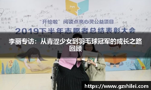 李丽专访：从青涩少女到羽毛球冠军的成长之路回顾